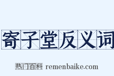 寄子堂反义词是什么意思的图片
